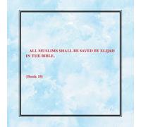 All Muslims shall be saved by Elijah in the Bible. (Book 10)