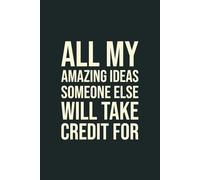 All My Amazing Ideas Someone Else Will Take Credit For Blank Lined Notebook, Funny Unique Birthday Gifts for Women, men: Appreciation Journal Present for Office Coworker, Boss, Employee