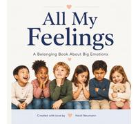 All My Feelings: A Belonging Book About Big Emotions