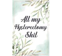 All My Hysterectomy Shit: Hysterectomy pain log book and uterus surgery log book to track Daily Irritation Assessment Diary, Mood, Sleep, Activity And ... Recovery tracker | Pain And Symptom Tracker