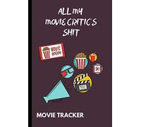 All My Movie Critic's Shit Movie Tracker: Watch & List Favorite Movies Movie Review Critic's Log Book Personal Notebook For Movie Buffs Perfect Gift Idea For Movie Lovers (Movie Log Books)