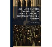 All Nations Of The Earth Blessed In Christ, A Sermon At The Ordination Of J. Bowman