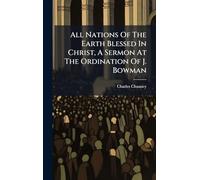 All Nations Of The Earth Blessed In Christ, A Sermon At The Ordination Of J. Bowman