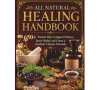 All Natural Healing Handbook: 650+ Natural Ways to Support Wellness, Boost Vitality, and Create a Healthier Lifestyle Naturally