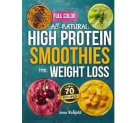 All-Natural High Protein Smoothies for Weight Loss: A Simple, No-Guesswork Approach to Increase Protein Naturally, Support Weight Loss with Everyday Real Food, and Build Variety Without Repetition