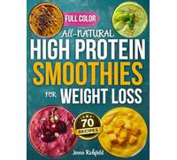 All-Natural High Protein Smoothies for Weight Loss: A Simple, No-Guesswork Approach to Increase Protein Naturally, Support Weight Loss with Everyday Real Food, and Build Variety Without Repetition
