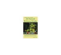 All Natural Wellness Drinks: Teas, Smoothies, Broths, And Soups That Fight Disease And Keep You Healthy. Weight Loss, Anti-Cancer, Anti-Inflammator