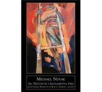 All Nature Is a Sacramental Fire Moments of Beauty Sorrow and Joy by Michael Novak Michael Novak (Auteur)
