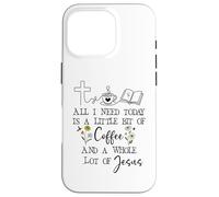 All Need I is Little Coffee & a Whole Lot of Jesus Faith God Coque pour iPhone 16 Pro