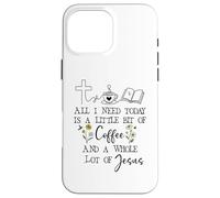 All Need I is Little Coffee & a Whole Lot of Jesus Faith God Coque pour iPhone 16 Pro Max