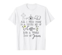 All Need I is Little Coffee & a Whole Lot of Jesus Faith God T-Shirt