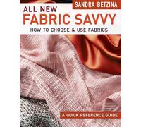 All New Fabric Savvy: How to Choose & Use Fabrics: A Quick Reference Guide