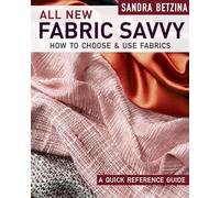 All New Fabric Savvy: How to Choose & Use Fabrics: A Quick Reference Guide