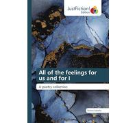 All of the feelings for us and for I: A poetry collection