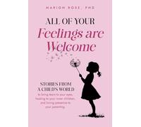 All of Your Feelings are Welcome: Stories from a child's world to bring tears to your eyes, healing to your inner children, and loving presence to your parenting