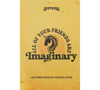 All of Your Friends Are Imaginary and Other Important Business Advice
