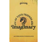 All of Your Friends Are Imaginary and Other Important Business Advice