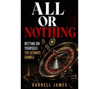All Or Nothing: Finding Happiness and Personal Success with Aggressive Risk Management, Self-Determination, and Pursuing Your Passions