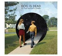 Dog Is Dead - All Our Favourite Stories