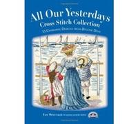 All Our Yesterdays Cross Stitch Collection: 33 Charming Designs from Bygone Days Faye Whittaker (Auteur)