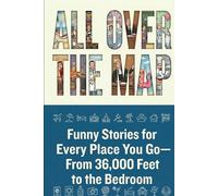 All Over The Map: Funny Stories for Every Place You Go-From 36,000 Feet to the Bedroom
