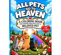 All Pets Go to Heaven: A Coloring Book For Anyone Who Has Lost a Beloved Pet