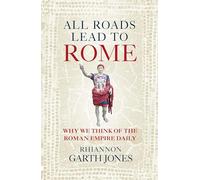 All Roads Lead to Rome: Why We Think of the Roman Empire Daily