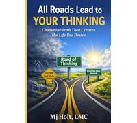All Roads Lead to Your Thinking: Your Thinking Creates Your Life