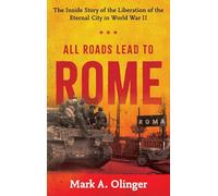 All Roads Led to Rome: The Inside Story of the Liberation of the Eternal City in World War II