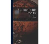 All Round the World microform Adventures in Europe Asia Africa and America - Parker Gillmore - Creative Media Partners LLC - Livre en Anglais Parker GillmoreParker Gillmore (Auteur)