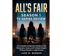 All’s Fair: Season 1 TV Series Review: An In-Depth Companion Guide to the Characters, Cases, and Cultural Impact of Ryan Murphy’s Legal Drama