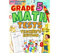 All Seasons Math Tests Grade 5 (Teacher's Edition): 100 Math Practice Pages Grade 5: Timed Math Tests: For Classroom and Homeschool