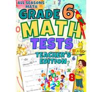 All Seasons Math Tests Grade 6 (Teacher's Edition): 100 Math Practice Pages Grade 6: Timed Math Tests: For Classroom and Homeschool