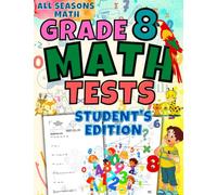 All Seasons Math Tests Grade 8 (Student's Edition): 100 Math Practice Pages Grade 8: Timed Math Tests: For Classroom and Homeschool