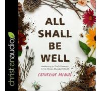 All Shall Be Well: Awakening to Gods Presence in His Messy, Abundant World