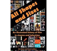 All Shapes And Sizes: An Illustrated History Of Film In Cinema And Television