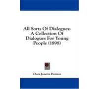All Sorts of Dialogues: A Collection of Dialogues for Young People (1898)