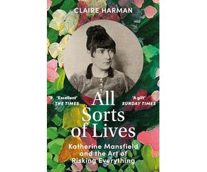 All Sorts of Lives: Katherine Mansfield and the art of risking everything