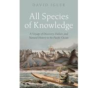 All Species of Knowledge: A Voyage of Discovery, Failure, and Natural History in the Pacific Ocean