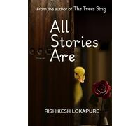 All Stories Are: A Trees Sing Collection: Short Stories About How We Think In The Most Vulnerable Moments