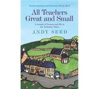 All Teachers Great and Small: A memoir of lessons and life in the Yorkshire Dales Seed, Andy (Auteur)