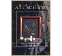 All That Glitters: Projects Featuring the Techniques of Goldwork and Stumpwork