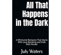 All That Happens in the Dark: A Whirlwind Romance That Starts With Love-Bombing and Ends With Murder