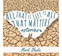 All That Is Left Is All That Matters: Stories
