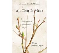 All That Is Made The Comfort of Contemplative Prayer - Keren Dibbens-Wyatt - Herald Press - ebook (ePub) - Livre