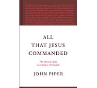 All That Jesus Commanded: The Christian Life According to the Gospels