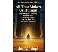 All That Makes Us Human: Edgar Cayce, Carl Jung, Shadow Work, Centering Prayer, and the Soul That AI Cannot Simulate