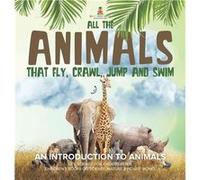 All the Animals That Fly Crawl Jump and Swim An Introduction to Animals Life Science for Kindergarten Childrens Books on Science Nature amp How It Works - Baby ProfessorBaby Professor (Auteur)