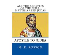 All the Apostles of the Bible: Matthias Ben Judah: Apostle to Judea