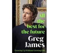 All the Best for the Future Growing Up Without Growing Old - Greg James - Ebury Digital - ebook (ePub) - Livre